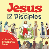 Jesus and the 12 Disciples | Children's Christianity Books - Baby Professor