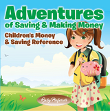 Adventures of Saving & Making Money -Children's Money & Saving Reference - Baby Professor