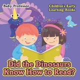 Did the Dinosaurs Know How to Read? - Children's Early Learning Books - Baby Professor