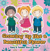 Growing up like a Beautiful Flower | baby & Toddler Size & Shape - Baby Professor