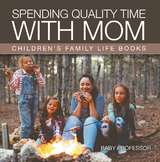 Spending Quality Time with Mom- Children's Family Life Books - Baby Professor