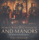Nobles, Knights, Maidens and Manors: The Medieval Feudal System - Baby Professor