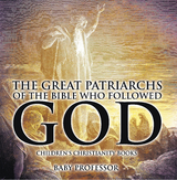 The Great Patriarchs of the Bible Who Followed God | Children's Christianity Books - Baby Professor