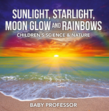 Sunlight, Starlight, Moon Glow and Rainbows | Children's Science & Nature - Baby Professor