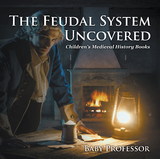 The Feudal System Uncovered- Children's Medieval History Books - Baby Professor