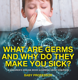 What Are Germs and Why Do They Make You Sick? | A Children's Disease Book (Learning About Diseases) - Baby Professor