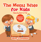 The Metal Bible for Kids : Chemistry Book for Kids | Children's Chemistry Books - Baby Professor