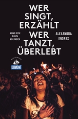 Wer singt, erzählt - wer tanzt, überlebt (DuMont Reiseabenteuer) - Alexandra Endres