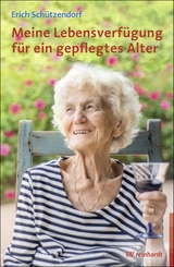 Meine Lebensverf&uuml;gung f&uuml;r ein gepflegtes Alter - Erich Sch&uuml;tzendorf