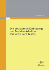 Die strukturelle Einbindung der Sozialen Arbeit in Palliative Care Teams - Julia Bartkowski