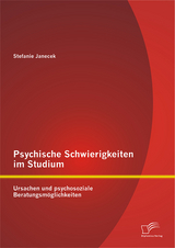 Psychische Schwierigkeiten im Studium: Ursachen und psychosoziale Beratungsm&ouml;glichkeiten - Stefanie Janecek