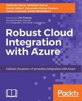 Robust Cloud Integration with Azure -  Kumar Abhishek Kumar,  Bhambhani Ashish Bhambhani,  Gautam Gyanendra Kumar Gautam,  Corbould James Corbould,  Morar Mahindra Morar,  Abbott Martin Abbott