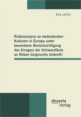 Risikoanalyse an bedeutenden Kulturen in Europa unter besonderer Ber&uuml;cksichtigung des Erregers der Schwarzf&auml;ule an Reben Guignardia bidwellii - Eva Leiritz
