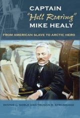 Captain "Hell Roaring" Mike Healy - Dennis L. Noble, Truman R. Strobridge