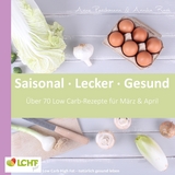 LCHF pur: Saisonal. Lecker. Gesund  - M&auml;rz & April - Anne Paschmann, Annika Rask
