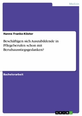 Besch&auml;ftigen sich Auszubildende in Pflegeberufen schon mit Berufsausstiegsgedanken? -  Hanne Franke-K&ouml;ster