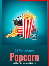 25 Variationen POPCORN selber zu aromatisieren - Sarah Belleinstein