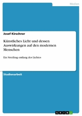 K&uuml;nstliches Licht und dessen Auswirkungen auf den modernen Menschen -  Josef Kirschner