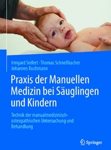 Praxis der Manuellen Medizin bei S&auml;uglingen und Kindern - Irmgard Seifert, Thomas Schnellbacher, Johannes Buchmann