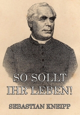So sollt ihr leben! - Sebastian Kneipp