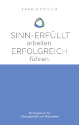 Sinn-erfüllt arbeiten. Erfolgreich führen. - Harald Pichler