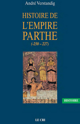 Histoire de l&rsquo;empire parthe (-250 - 227) - Andr&eacute; Verstandig