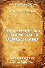 Vehmgerichte und Hexenprozesse in Deutschland - Oskar W&auml;chter