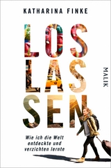 Loslassen &ndash; Wie ich die Welt entdeckte und verzichten lernte - Katharina Finke
