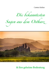 Die bekanntesten Sagen aus dem Ostharz - Carsten Kiehne