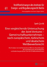 Eine vergleichende Untersuchung der Joint Ventures &ndash; Gemeinschaftsunternehmen &ndash; nach europ&auml;ischem, t&uuml;rkischem und deutschem Wettbewerbsrecht - Ipek &Ccedil;evik