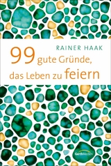 99 gute Gründe, das Leben zu feiern - Rainer Haak