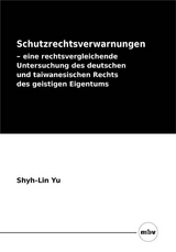 Schutzrechtsverwarnungen &ndash; eine rechtsvergleichende Untersuchung des deutschen und taiwanesischen Rechts des geistigen Eigentums - Shyh-Lin Yu