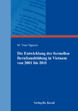 Die Entwicklung der formellen Berufsausbildung in Vietnam von 2001 bis 2011 unter Ber&uuml;cksichtigung des Humankapitalansatzes und der Funktionsweisen des dualen Systems der Berufsausbildung in Deutschland - M. Tuan Nguyen