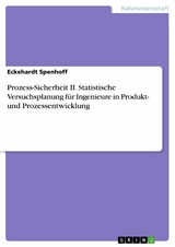 Prozess-Sicherheit II. Statistische Versuchsplanung für Ingenieure in Produkt- und Prozessentwicklung -  Eckehardt Spenhoff