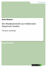 Der Musikunterricht aus Sch&uuml;lersicht. Empirische Studien - Anna Rezmer