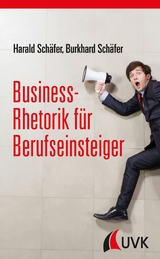 Business-Rhetorik f&uuml;r Berufseinsteiger - Harald Sch&auml;fer, Burkhard Sch&auml;fer