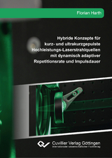 Hybride Konzepte f&uuml;r kurz- und ultrakurzgepulste Hochleistungs-Laserstrahlquellen mit dynamisch adaptiver Repetitionsrate und Impulsdauer - Florian Harth
