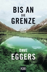 Bis an die Grenze - Dave Eggers