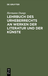 Lehrbuch des Urheberrechts an Werken der Literatur und der K&uuml;nste - Hermann Dungs