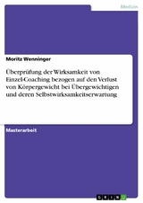 &Uuml;berpr&uuml;fung der Wirksamkeit von Einzel-Coaching bezogen auf den Verlust von K&ouml;rpergewicht bei &Uuml;bergewichtigen und deren Selbstwirksamkeitserwartung -  Moritz Wenninger