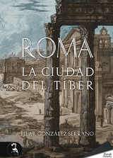 Roma. La ciudad del T&iacute;ber - Pilar Gonz&aacute;lez Serrano
