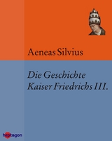 Die Geschichte Kaiser Friedrichs III. -  Aeneas Silvius