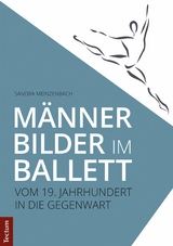 M&auml;nnerbilder im Ballett &ndash; Vom 19. Jahrhundert in die Gegenwart - Sandra Meinzenbach