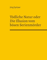 T&ouml;dliche Natur oder Die Illusion vom b&ouml;sen Serienm&ouml;rder - J&ouml;rg Spitzer