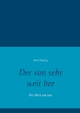 Der von sehr weit her - Bodo Pipping