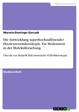 Die Entwicklung superhochaufl&ouml;sender Fluoreszenzmikroskopie. Ein Meilenstein in der Molek&uuml;lforschung -  Marwin-Domingo Gorczak