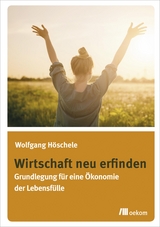 Wirtschaft neu erfinden - Wolfgang H&ouml;schele