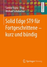 Solid Edge ST9 f&uuml;r Fortgeschrittene &mdash; kurz und b&uuml;ndig - Michael Schabacker