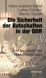 Die Sicherheit der Botschaften in der DDR - Hans-Joachim Dahle, Lothar Fr&ouml;hlich, Benno Tuczek