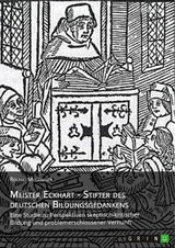 Meister Eckhart - Stifter des deutschen Bildungsgedankens -  Roland Mugerauer